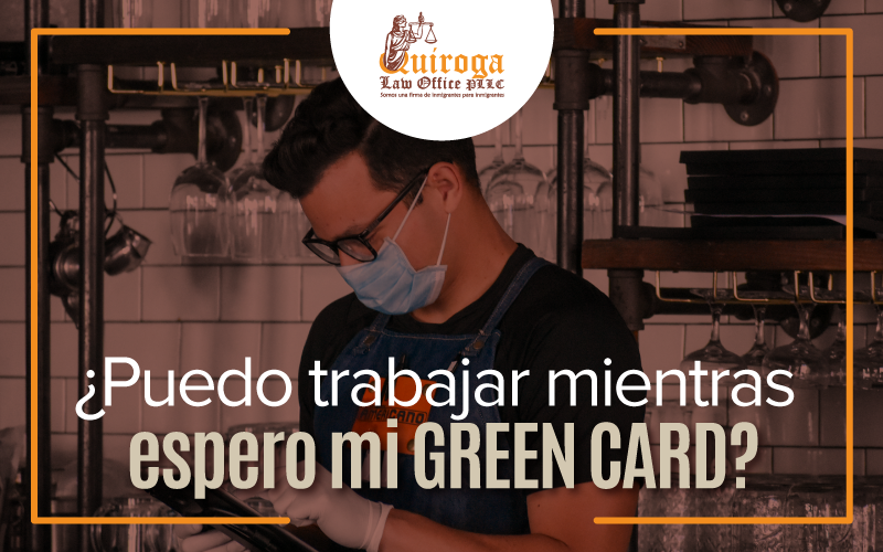 Puedo trabajar mientras espero mi Green Card