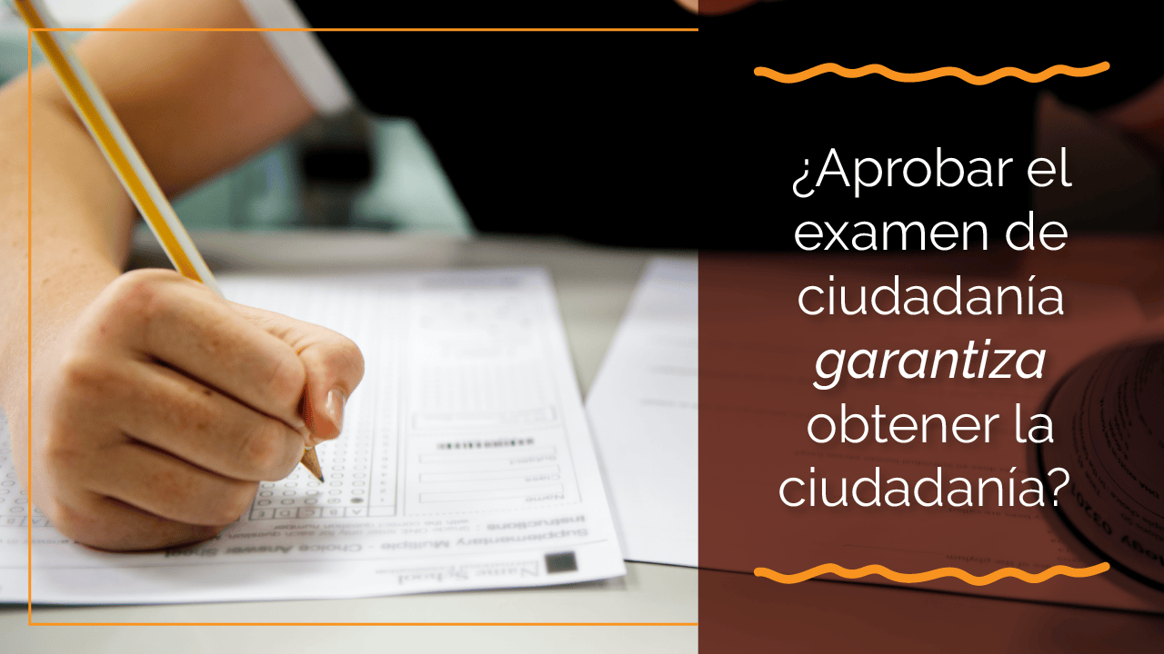 ¿Aprobar el examen de ciudadanía garantiza obtener la ciudadanía?