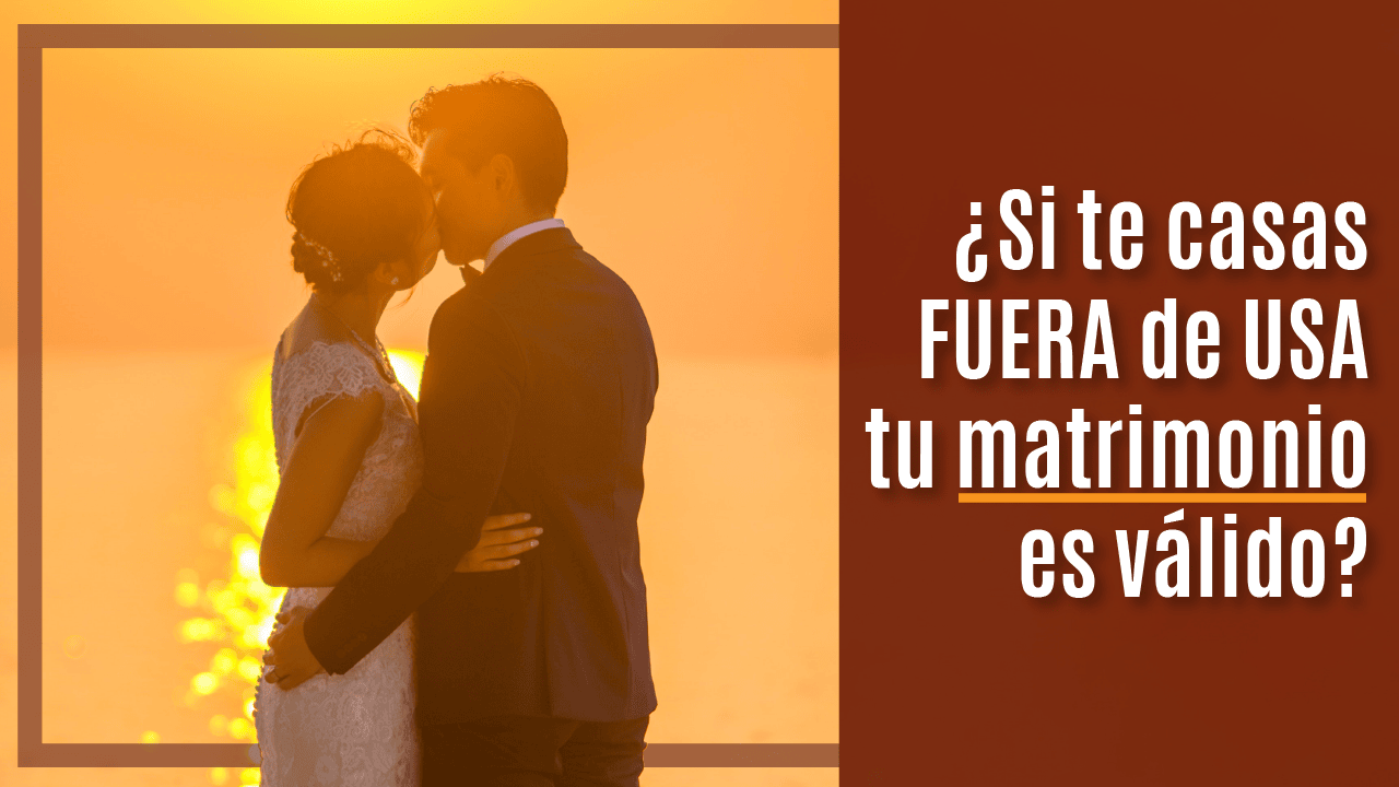 casas FUERA de USA tu matrimonio es válido