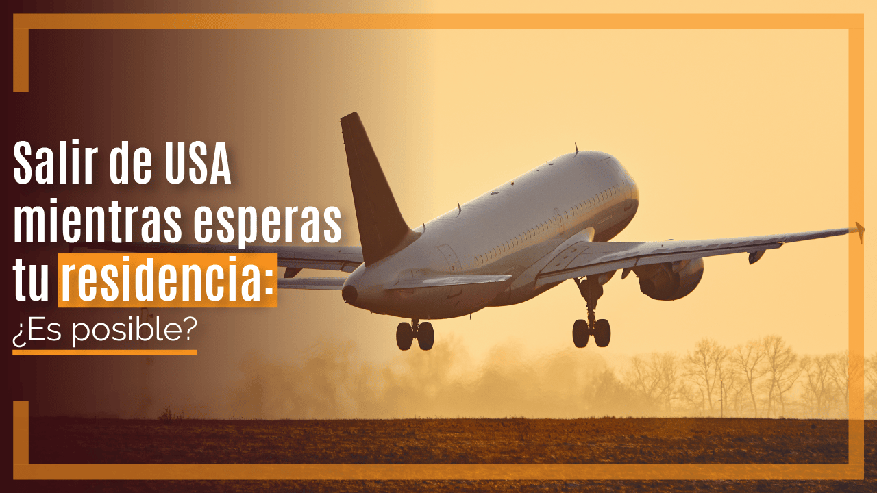 Salir de USA mientras esperas tu residencia