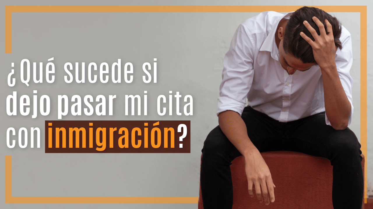 dejo pasar mi cita con inmigración