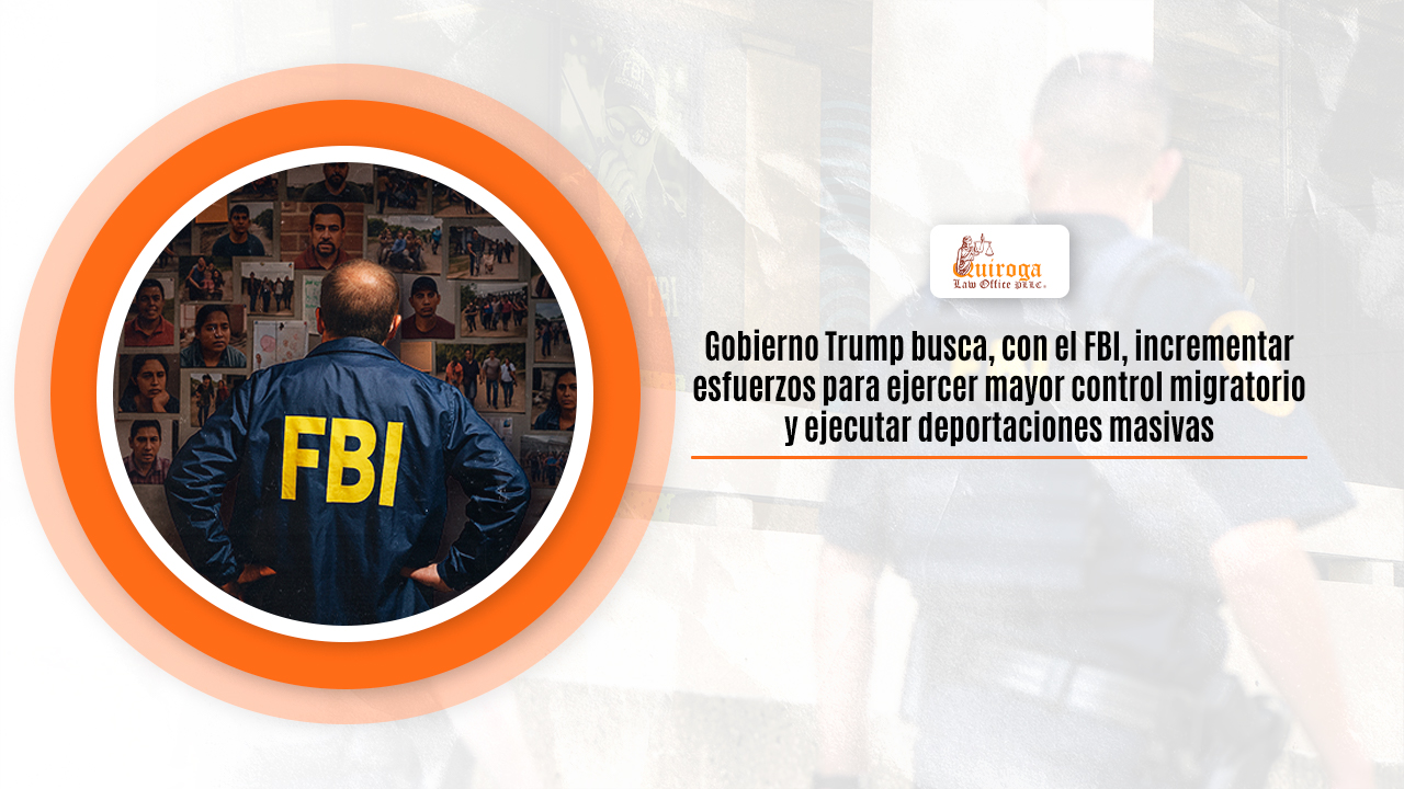 Gobierno Trump busca, con el FBI, incrementar esfuerzos para ejercer mayor control migratorio y ejecutar deportaciones masivas
