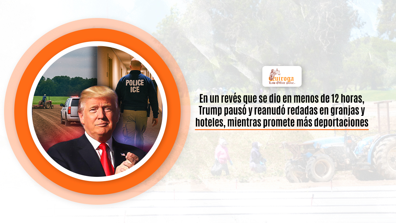 En un revés que se dio en menos de 12 horas, Trump pausó y reanudó redadas en granjas y hoteles, mientras promete más deportaciones