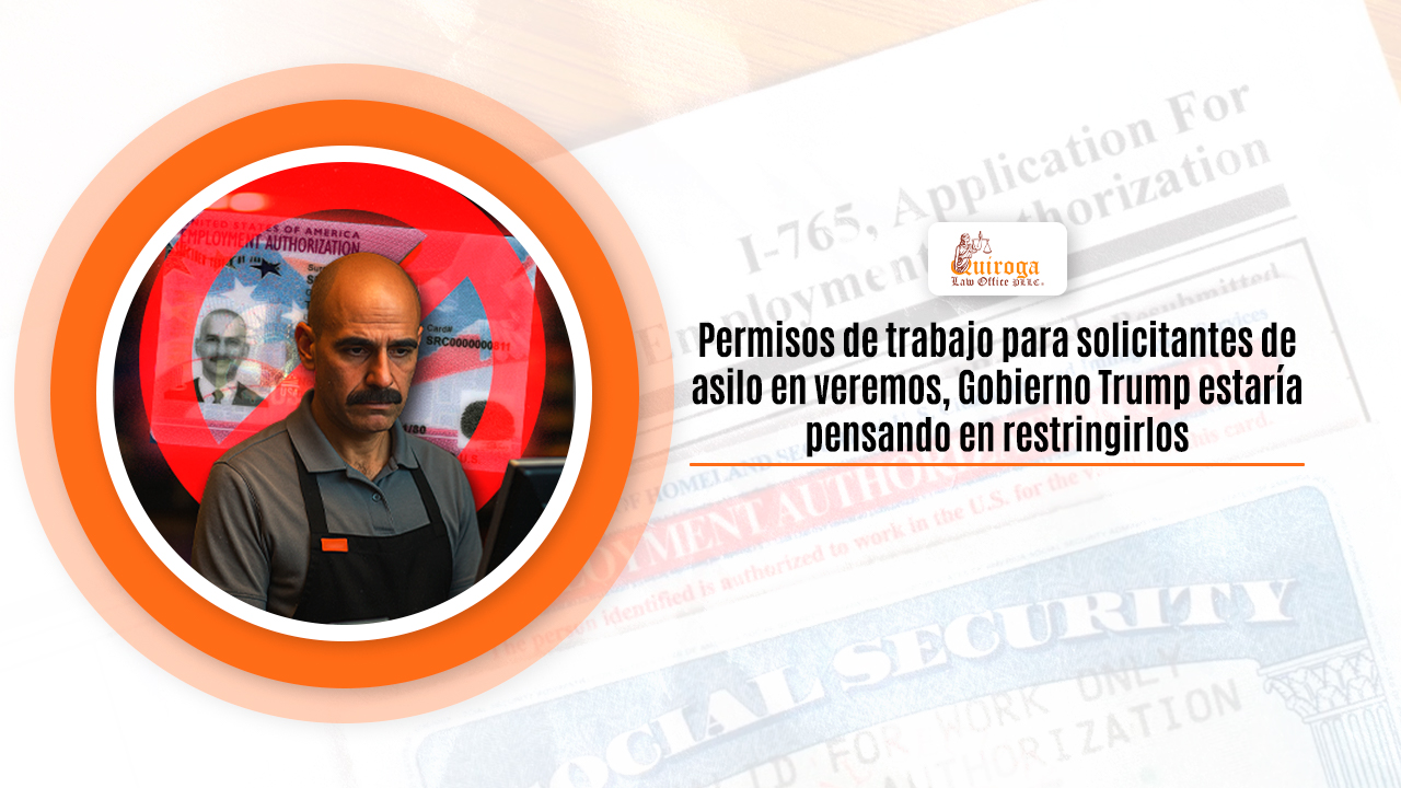 Permisos de trabajo para solicitantes de asilo en veremos, Gobierno Trump estaría pensando en restringirlos