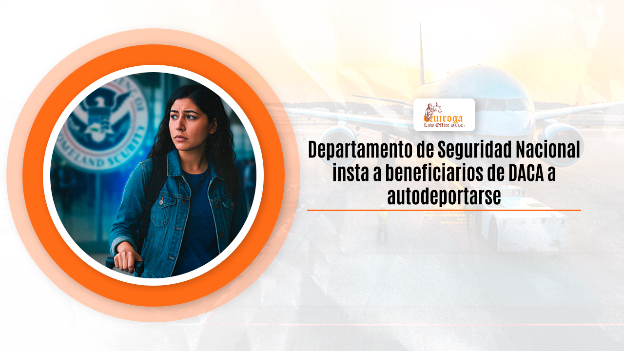 Departamento de Seguridad Nacional insta a beneficiarios de DACA a autodeportarse