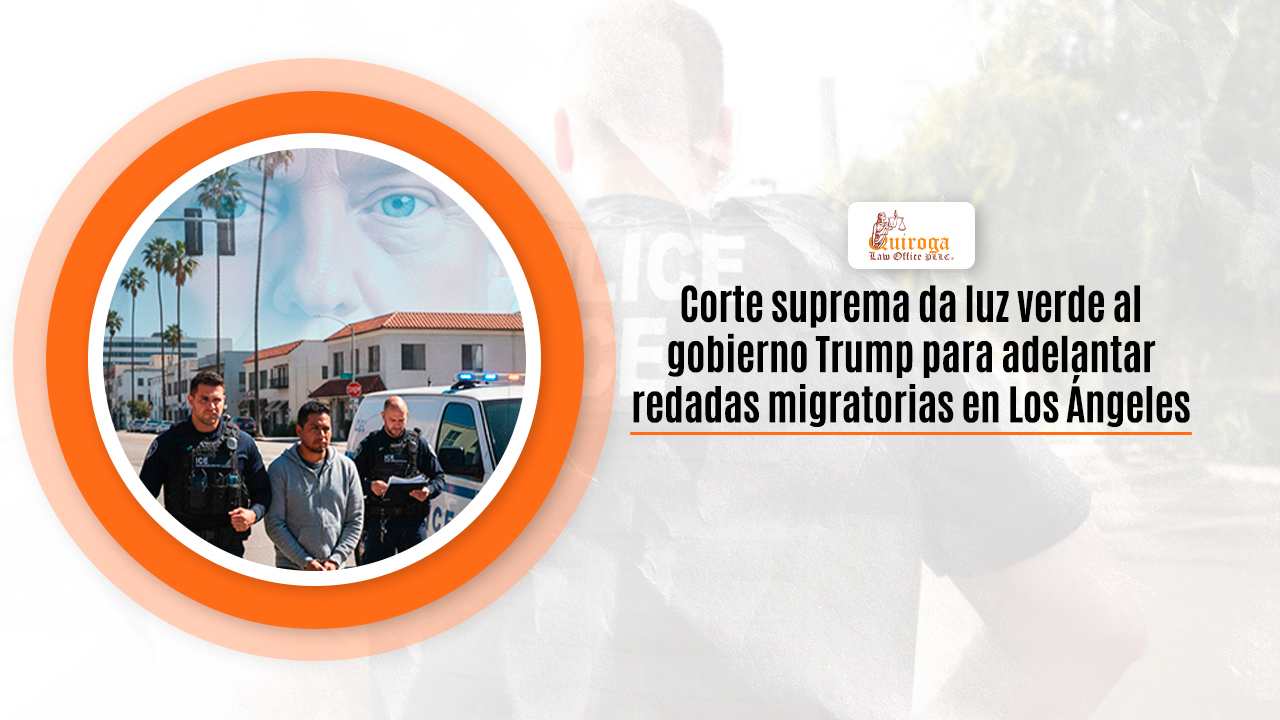 Corte suprema da luz verde al gobierno Trump para adelantar redadas migratorias en Los Angeles