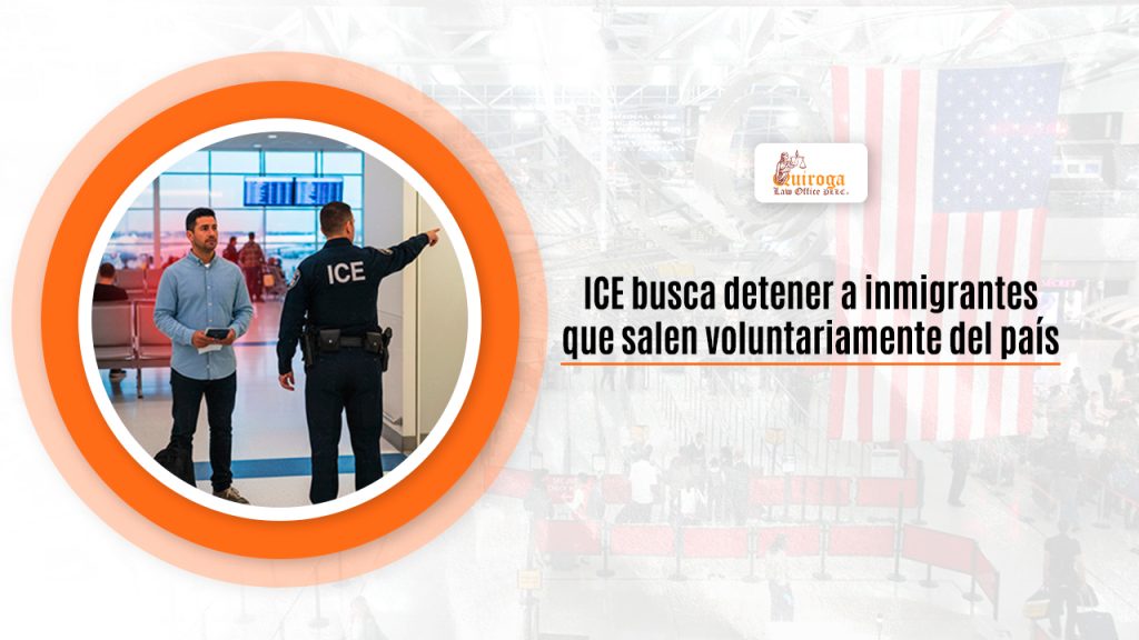 ICE busca detener a inmigrantes que salen voluntariamente del país
