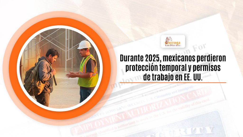 Durante 2025, mexicanos perdieron protección temporal y permisos de trabajo en EE. UU.