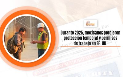 Durante 2025, mexicanos perdieron protección temporal y permisos de trabajo en EE. UU.