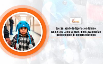 Juez suspendió la deportación del niño ecuatoriano Liam y su padre, mientras aumentan las detenciones de menores migrantes