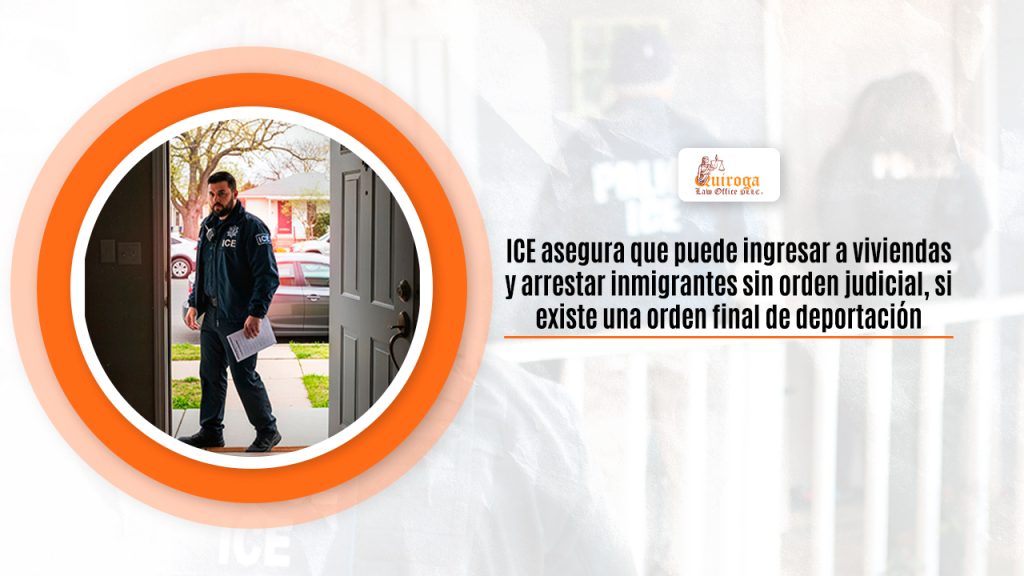 ICE asegura que puede ingresar a viviendas y arrestar inmigrantes sin orden judicial, si existe una orden final de deportación