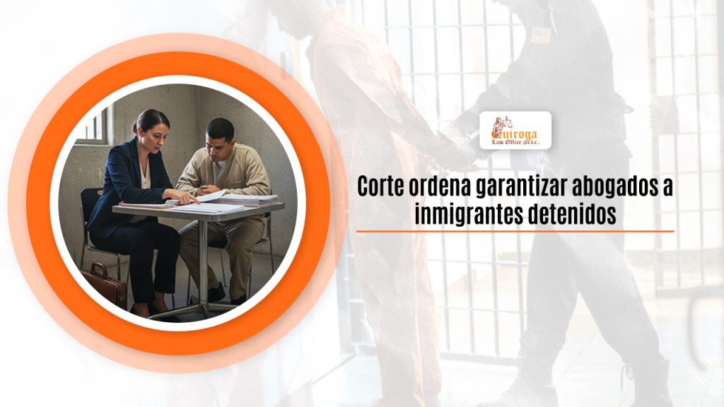 Corte ordena garantizar abogados a inmigrantes detenidos