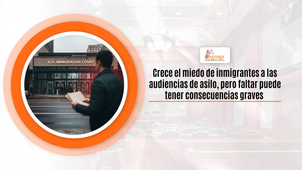 Crece el miedo de inmigrantes a las audiencias de asilo, pero faltar puede tener consecuencias graves