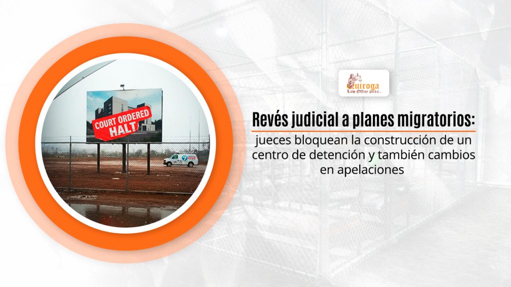 Revés judicial a planes migratorios: jueces bloquean la construcción de un centro de detención y también cambios en apelaciones