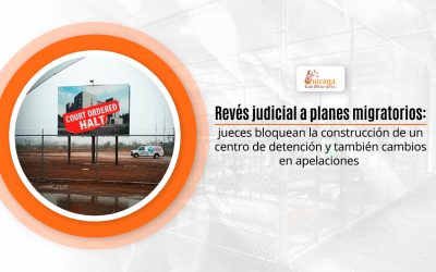 Revés judicial a planes migratorios: jueces bloquean la construcción de un centro de detención y también cambios en apelaciones