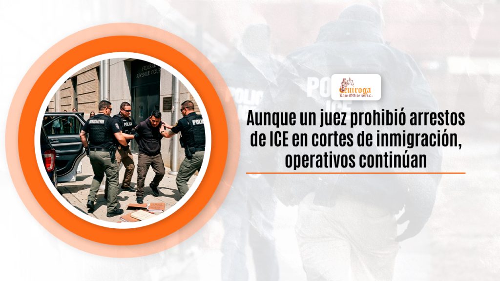 Aunque un juez prohibió arrestos de ICE en cortes de inmigración, operativos continúan