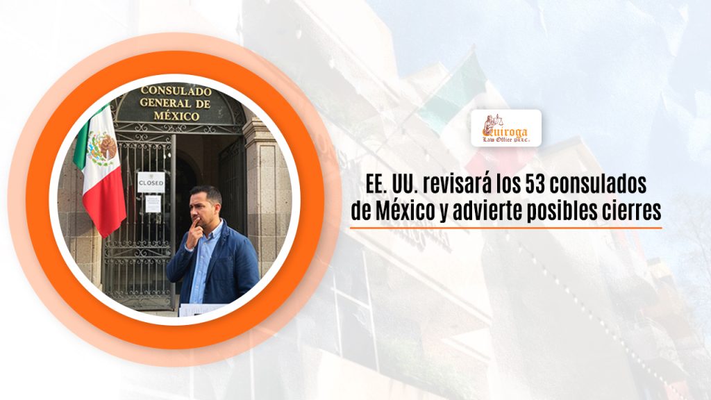 EE. UU. revisará los 53 consulados de México y advierte posibles cierres