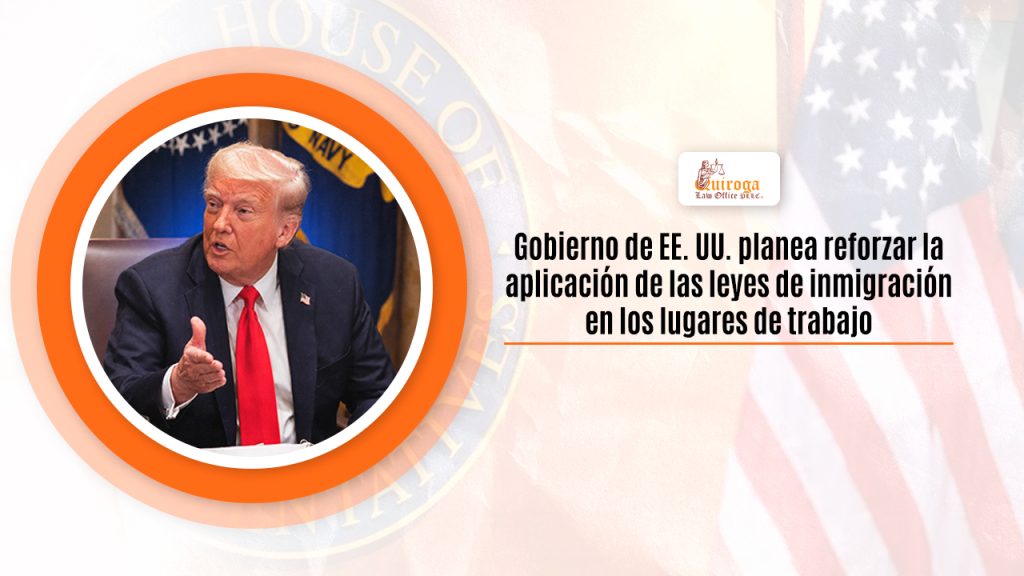 Gobierno de EE. UU. planea reforzar la aplicación de las leyes de inmigración en los lugares de trabajo