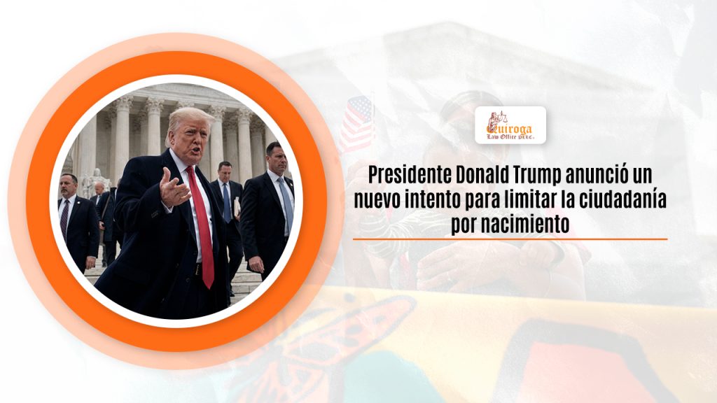 Presidente Donald Trump anunció un nuevo intento para limitar la ciudadanía por nacimiento