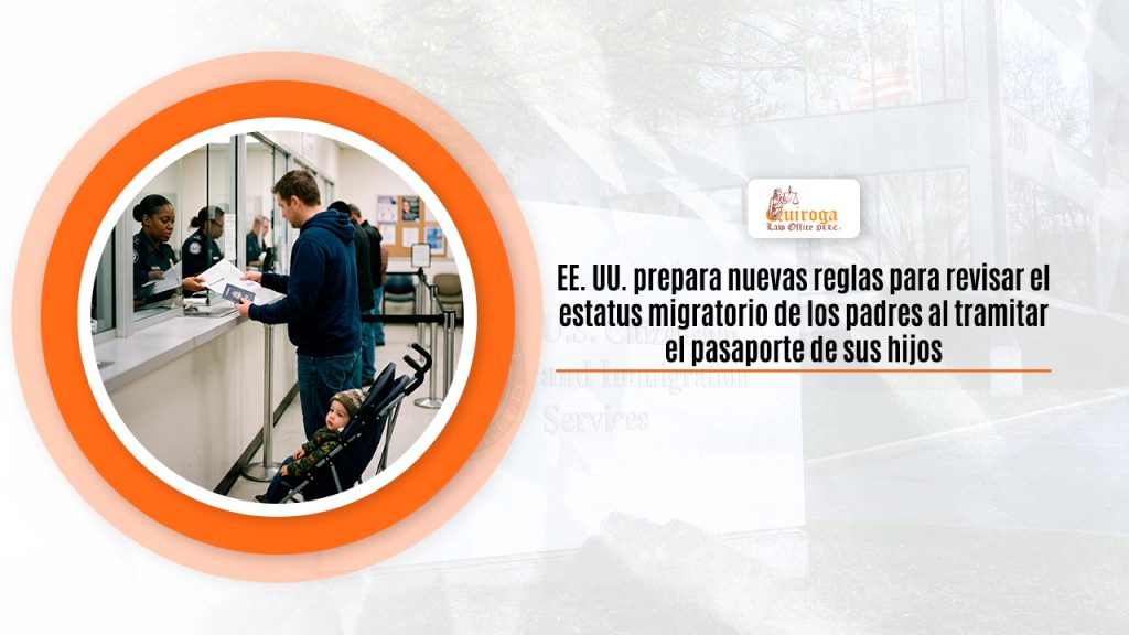 EE. UU. prepara nuevas reglas para revisar el estatus migratorio de los padres al tramitar el pasaporte de sus hijos