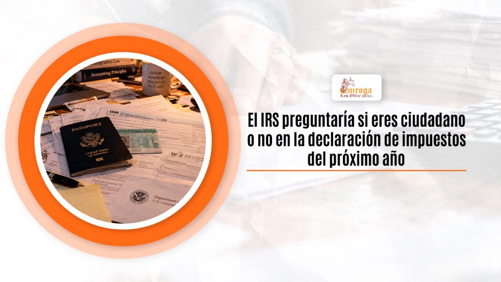 El IRS preguntaría si eres ciudadano o no en la declaración de impuestos del próximo año