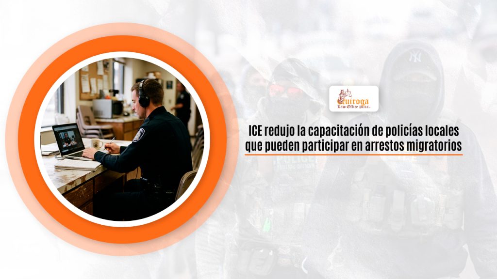 ICE redujo la capacitación de policías locales que pueden participar en arrestos migratorios