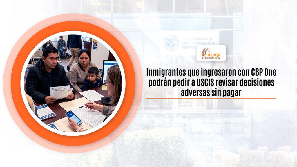 Inmigrantes que ingresaron con CBP One podrán pedir a USCIS revisar decisiones adversas sin pagar